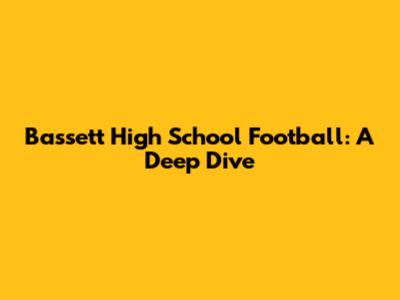 Bassett High School Football: A Deep Dive