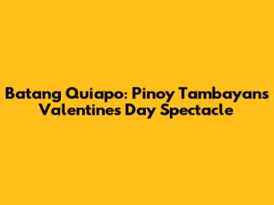 Batang Quiapo: Pinoy Tambayan's Valentine's Day Spectacle