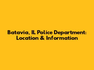 Batavia, IL Police Department: Location & Information