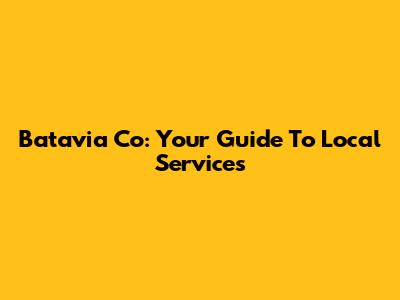 Batavia Co: Your Guide To Local Services