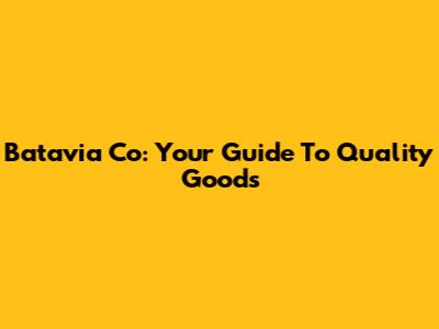 Batavia Co: Your Guide To Quality Goods