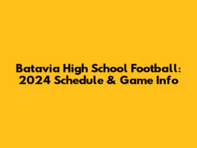 Batavia High School Football: 2024 Schedule & Game Info