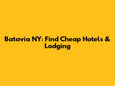 Batavia NY: Find Cheap Hotels & Lodging