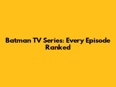 Batman TV Series: Every Episode Ranked