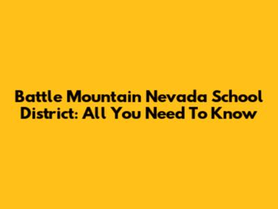 Battle Mountain Nevada School District: All You Need To Know