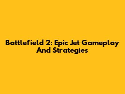 Battlefield 2: Epic Jet Gameplay And Strategies