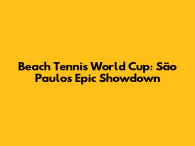 Beach Tennis World Cup: São Paulo's Epic Showdown