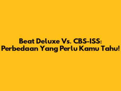 Beat Deluxe Vs. CBS-ISS: Perbedaan Yang Perlu Kamu Tahu!
