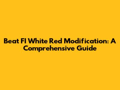Beat FI White Red Modification: A Comprehensive Guide