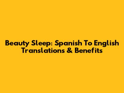 Beauty Sleep: Spanish To English Translations & Benefits