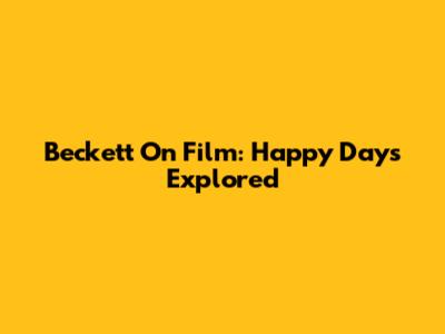 Beckett On Film: Happy Days Explored