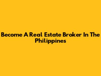 Become A Real Estate Broker In The Philippines
