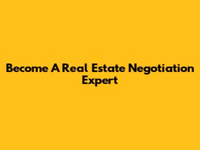 Become A Real Estate Negotiation Expert