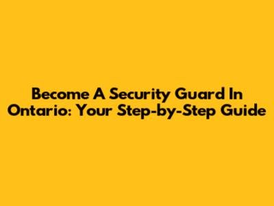 Become A Security Guard In Ontario: Your Step-by-Step Guide