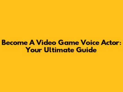 Become A Video Game Voice Actor: Your Ultimate Guide