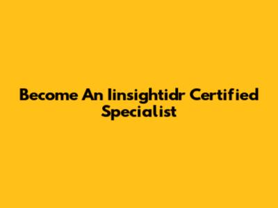 Become An Iinsightidr Certified Specialist