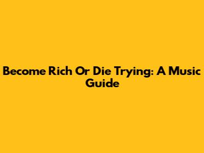 Become Rich Or Die Trying: A Music Guide