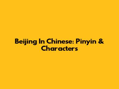 Beijing In Chinese: Pinyin & Characters