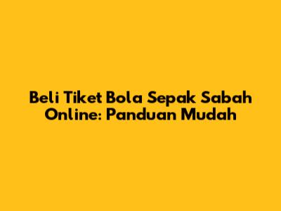 Beli Tiket Bola Sepak Sabah Online: Panduan Mudah