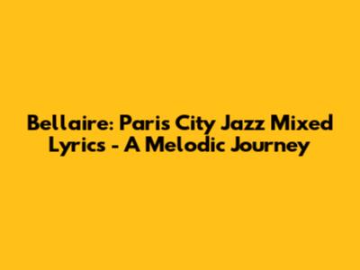 Bellaire: Paris City Jazz Mixed Lyrics - A Melodic Journey