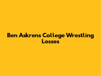 Ben Askren's College Wrestling Losses