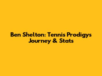 Ben Shelton: Tennis Prodigy's Journey & Stats