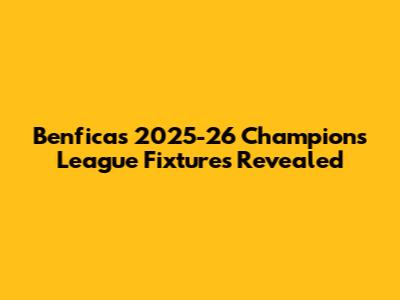 Benfica's 2025-26 Champions League Fixtures Revealed