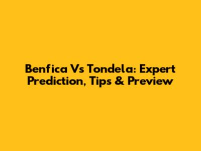 Benfica Vs Tondela: Expert Prediction, Tips & Preview
