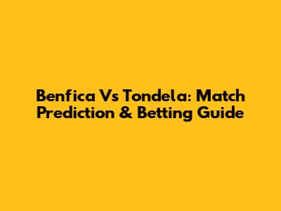 Benfica Vs Tondela: Match Prediction & Betting Guide