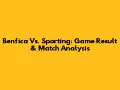 Benfica Vs. Sporting: Game Result & Match Analysis