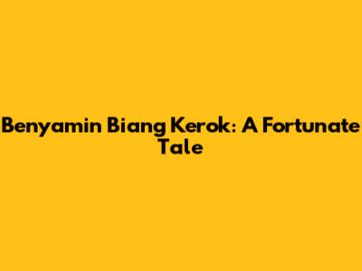 Benyamin Biang Kerok: A Fortunate Tale