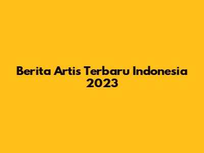Berita Artis Terbaru Indonesia 2023