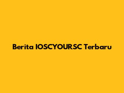 Berita IOSCYOURSC Terbaru