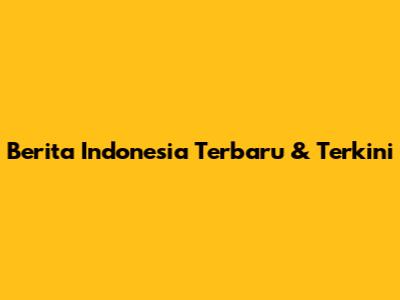Berita Indonesia Terbaru & Terkini