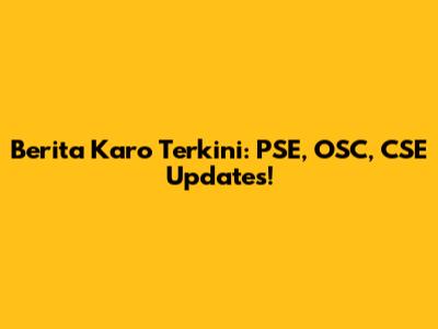 Berita Karo Terkini: PSE, OSC, CSE Updates!