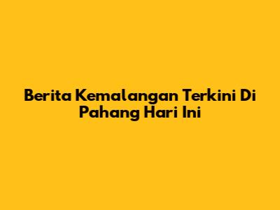 Berita Kemalangan Terkini Di Pahang Hari Ini