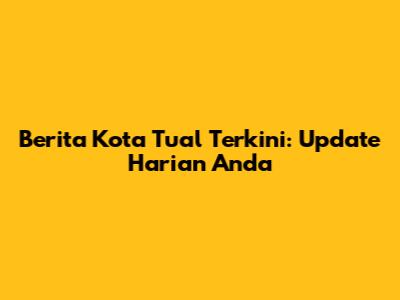 Berita Kota Tual Terkini: Update Harian Anda