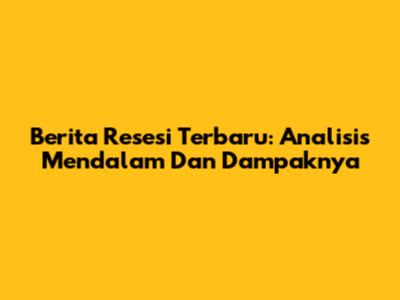 Berita Resesi Terbaru: Analisis Mendalam Dan Dampaknya