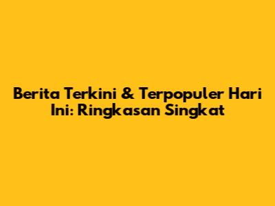 Berita Terkini & Terpopuler Hari Ini: Ringkasan Singkat