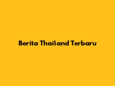 Berita Thailand Terbaru