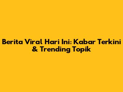 Berita Viral Hari Ini: Kabar Terkini & Trending Topik