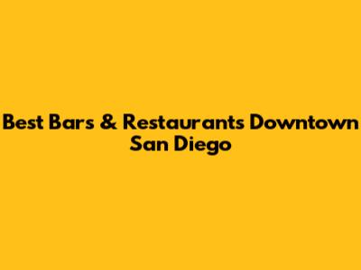Best Bars & Restaurants Downtown San Diego
