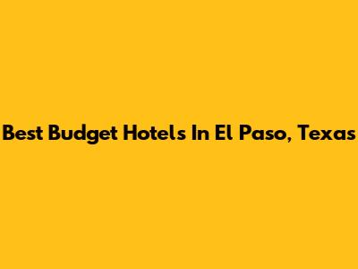 Best Budget Hotels In El Paso, Texas