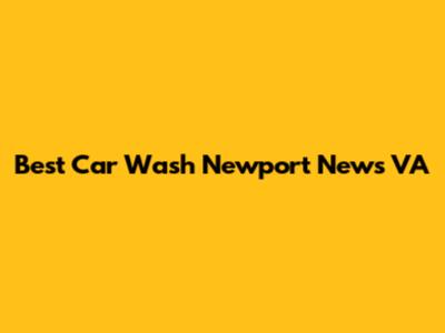 Best Car Wash Newport News VA
