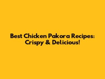 Best Chicken Pakora Recipes: Crispy & Delicious!