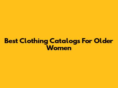 Best Clothing Catalogs For Older Women