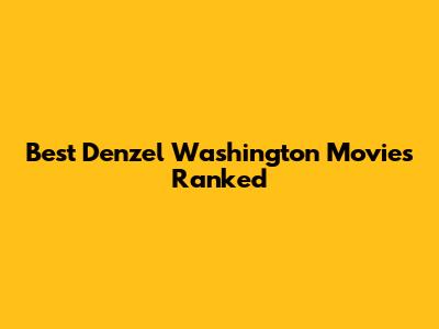 Best Denzel Washington Movies Ranked