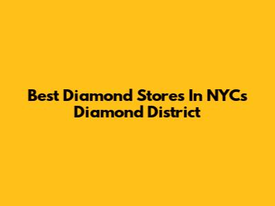 Best Diamond Stores In NYC's Diamond District