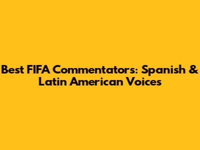 Best FIFA Commentators: Spanish & Latin American Voices