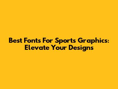 Best Fonts For Sports Graphics: Elevate Your Designs